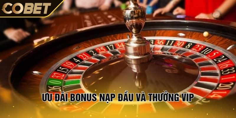 Ưu đãi bonus nạp đầu và thưởng VIP